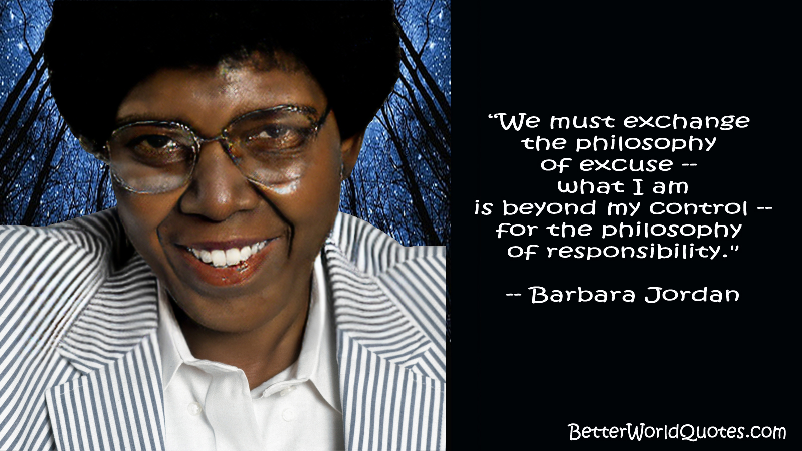 Barbara Jordan: We must exchange the philosophy of excuse -- what I am is beyond my control for the philosophy of responsibility.