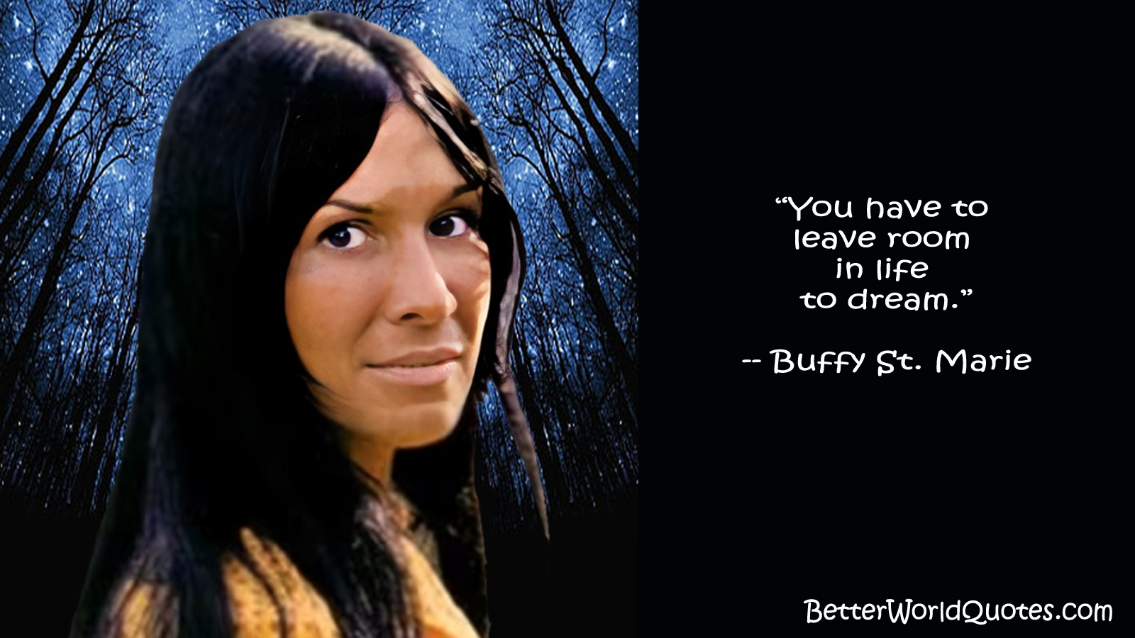 Buffy Sainte-Marie: You have to leave room in life to dream.
