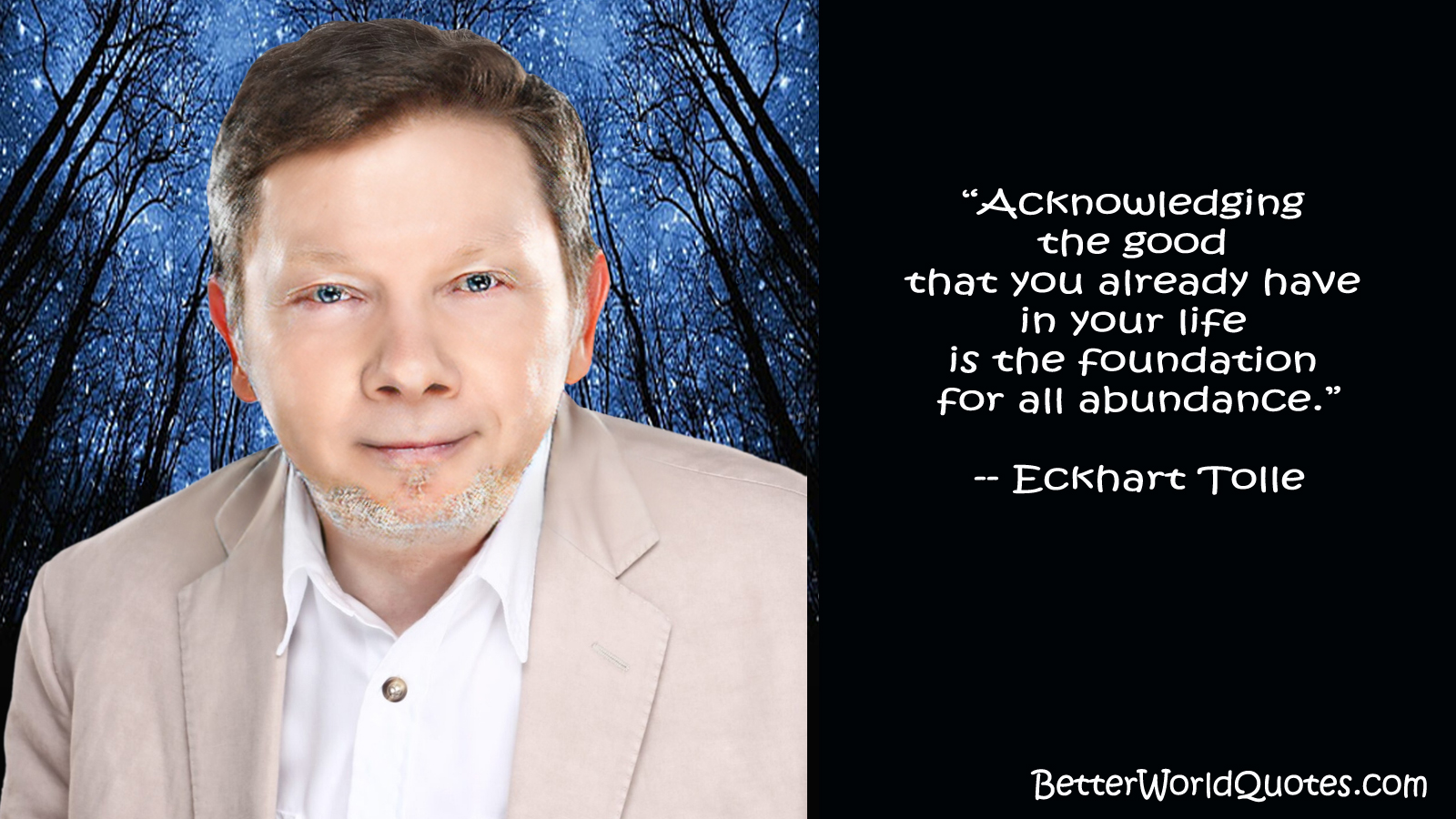 Eckhart Tolle: Acknowledging the good that you already have in your life is the foundation for all abundance.