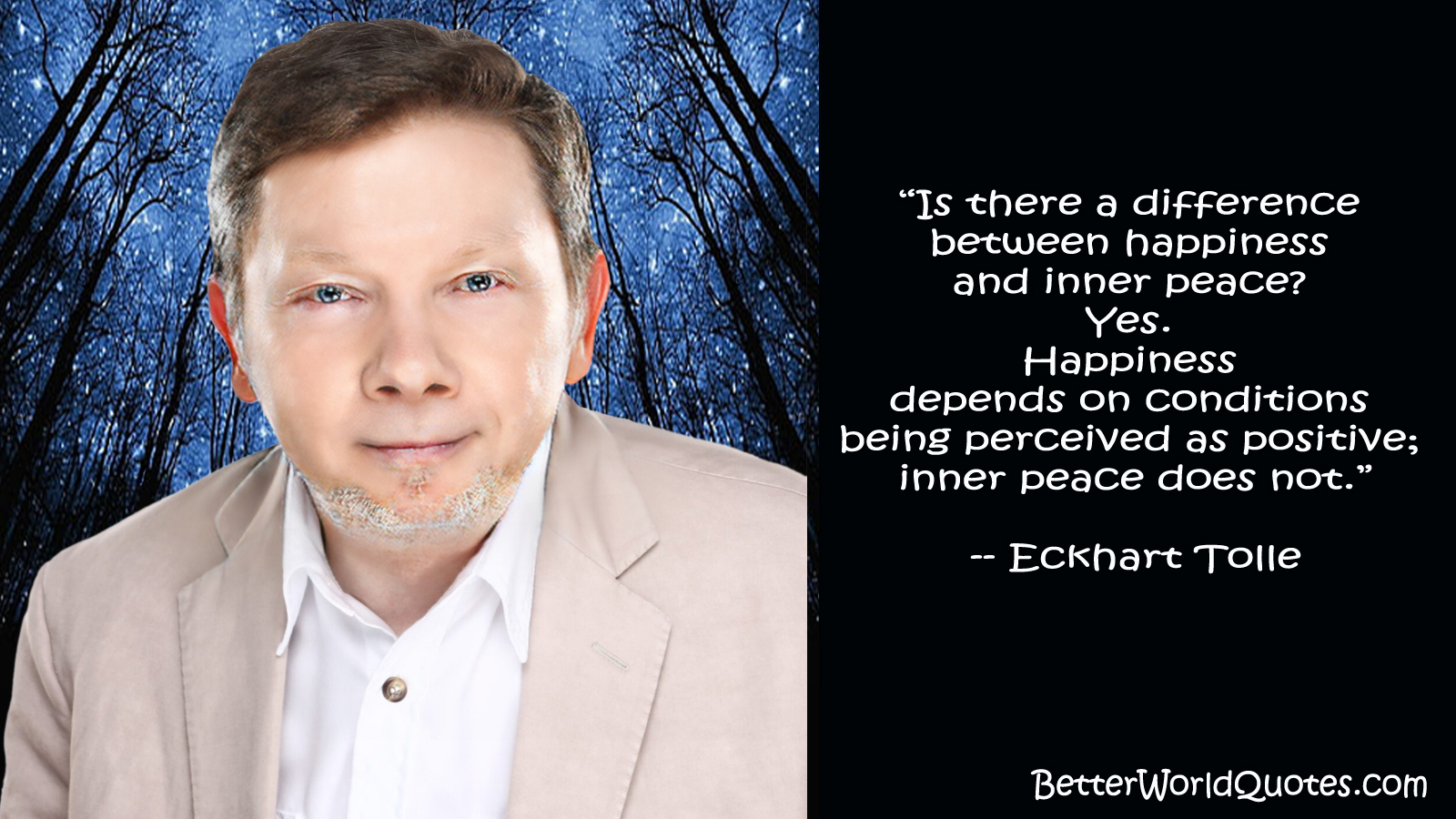 Eckhart Tolle: Is there a difference between happiness and inner peace? Yes. Happiness depends on conditions being perceived as positive; inner peace does not.
 Eckhart Tolle
