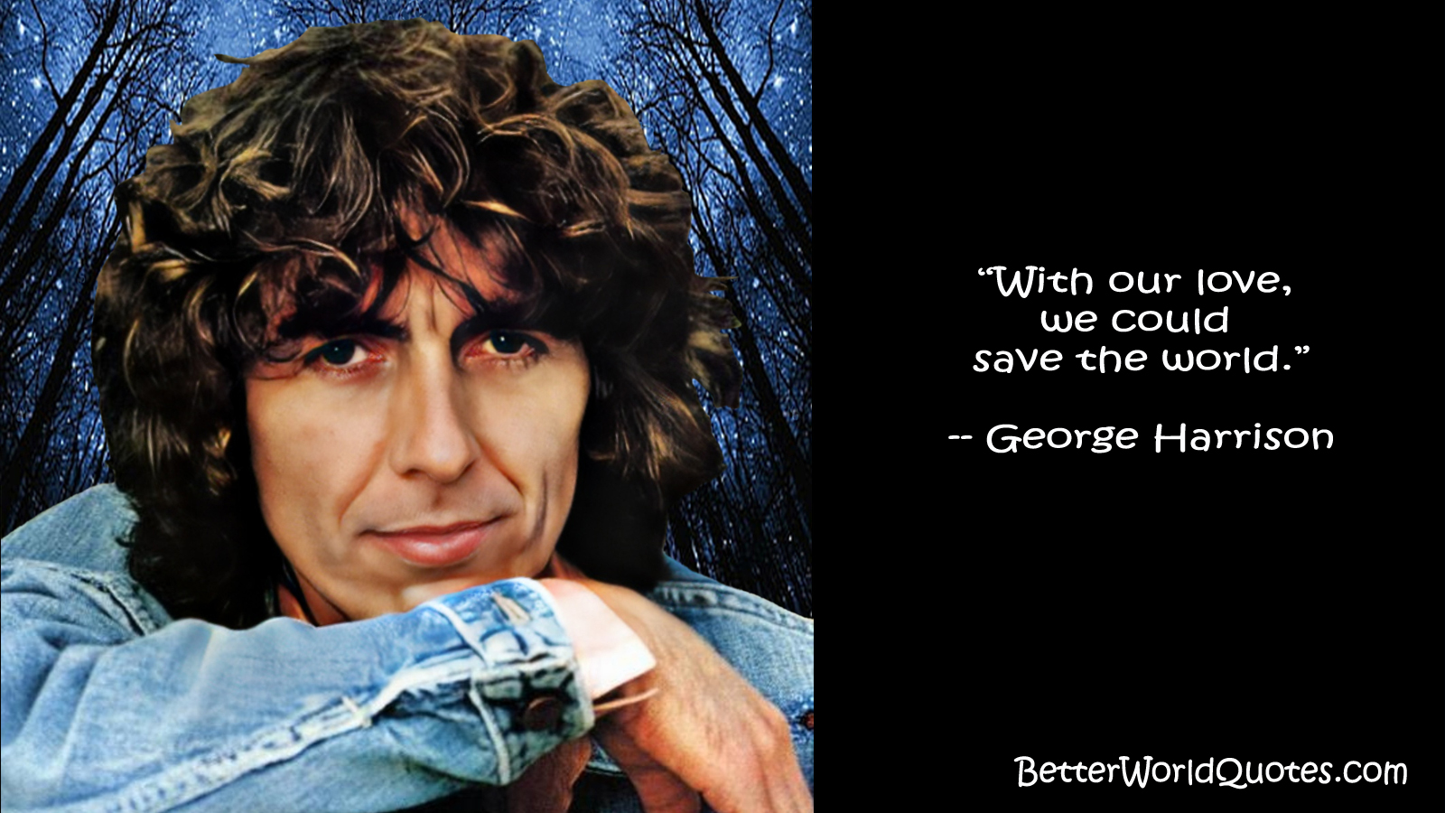 George Harrison: With our love, we could save the world.