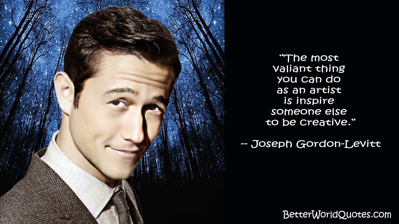 Joseph Gordon-Levitt: The most valiant thing you can do as an artist is inspire someone else to be creative.