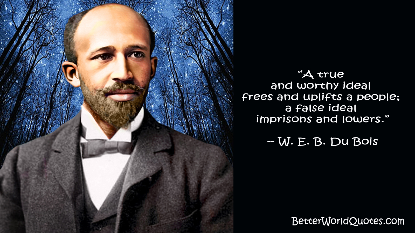 W. E. B. Du Bois: A true and worthy ideal frees and uplifts a people; a false ideal imprisons and lowers
