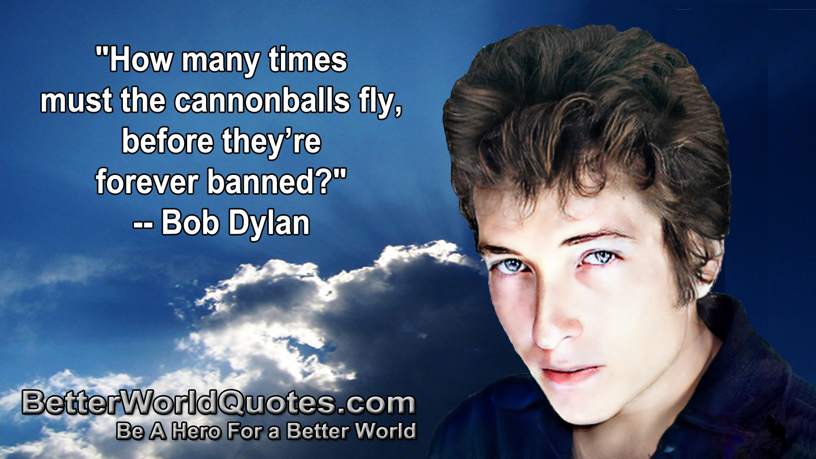 "How may times must the cannonballs fly, before they're forever banned?" -- Bob Dylan